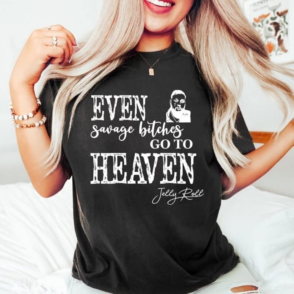 Jelly Roll Shirt Even Savage Bitches Go To Heaven Shirt Country Music Shirt